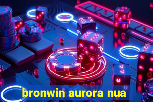 bronwin aurora nua